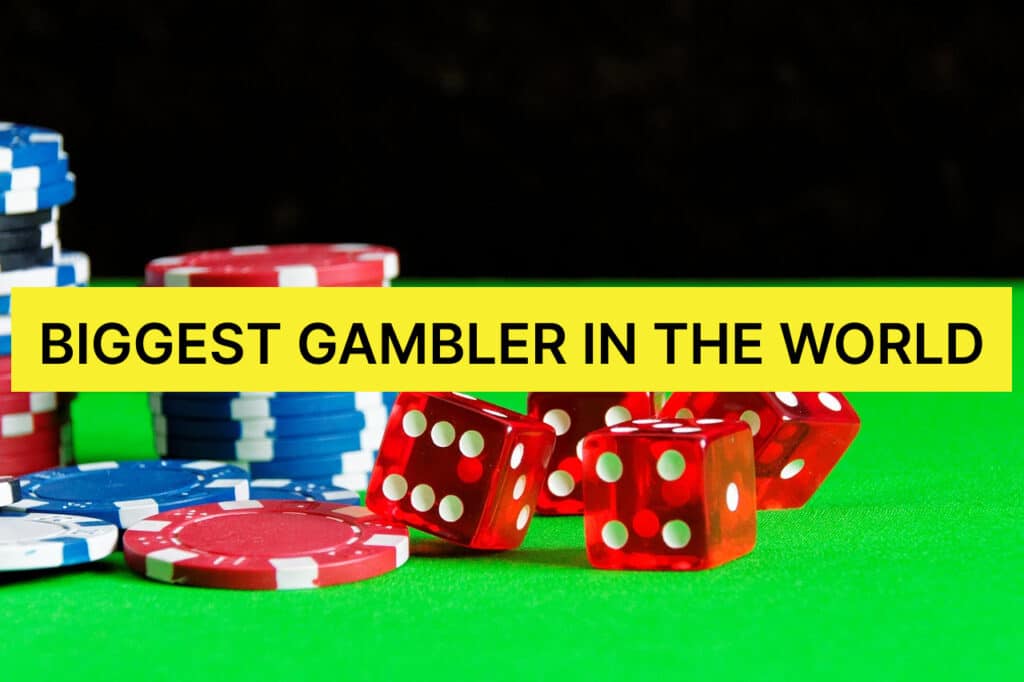 Biggest gambler in the world